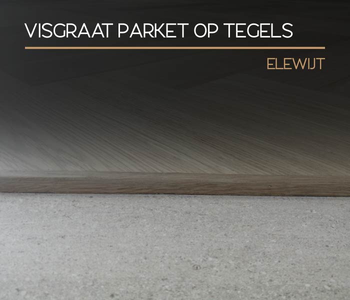 Visgraat parket op tegels - Elewijt